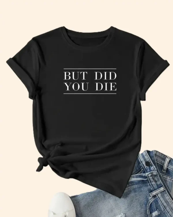 BUT DID YOU DIE Graphic T-shirt