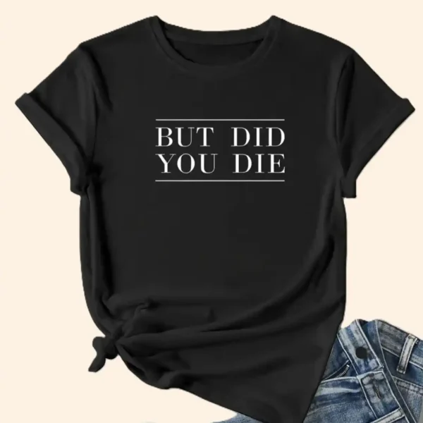 BUT DID YOU DIE Graphic T-shirt